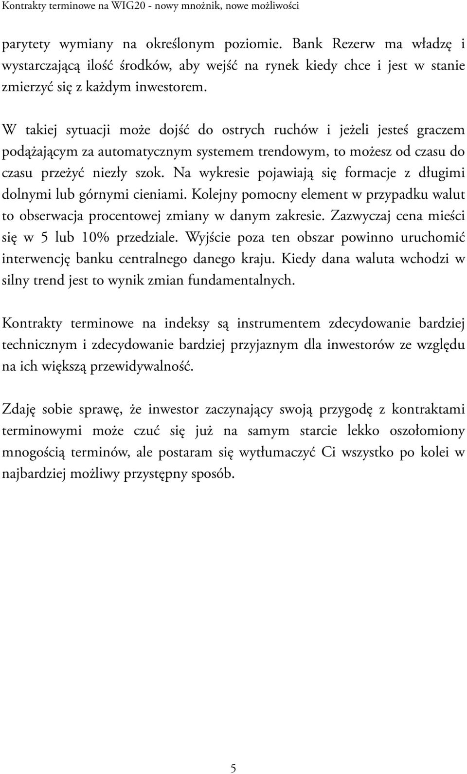 Na wykresie pojawiają się formacje z długimi dolnymi lub górnymi cieniami. Kolejny pomocny element w przypadku walut to obserwacja procentowej zmiany w danym zakresie.