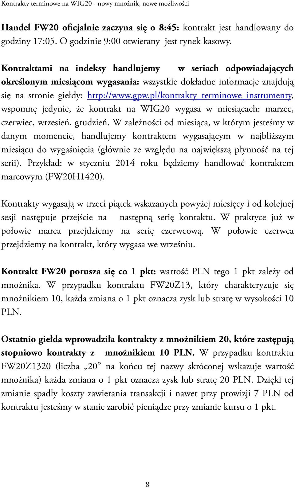 pl/kontrakty_terminowe_instrumenty, wspomnę jedynie, że kontrakt na WIG20 wygasa w miesiącach: marzec, czerwiec, wrzesień, grudzień.