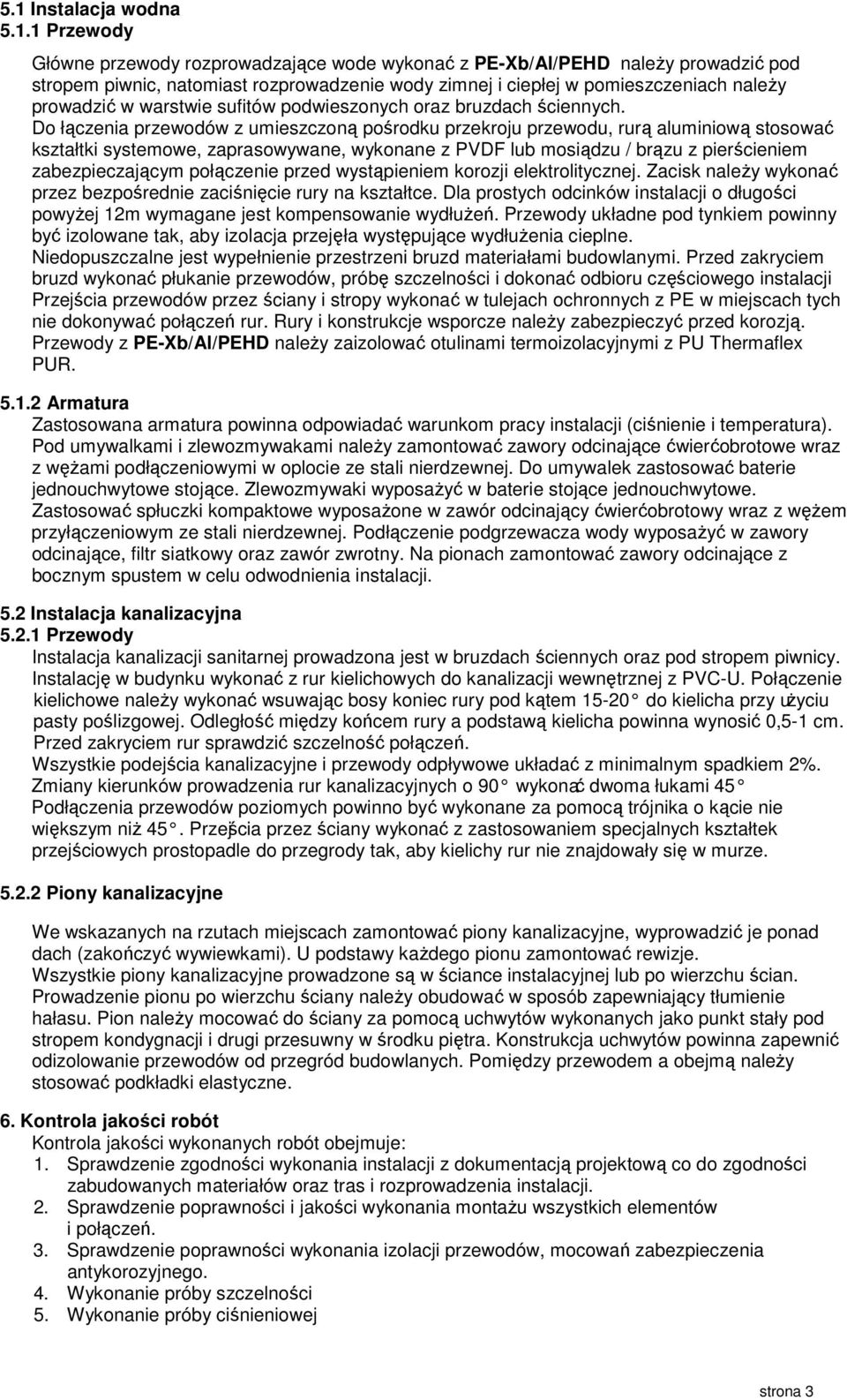 Do łączenia przewodów z umieszczoną pośrodku przekroju przewodu, rurą aluminiową stosować kształtki systemowe, zaprasowywane, wykonane z PVDF lub mosiądzu / brązu z pierścieniem zabezpieczającym