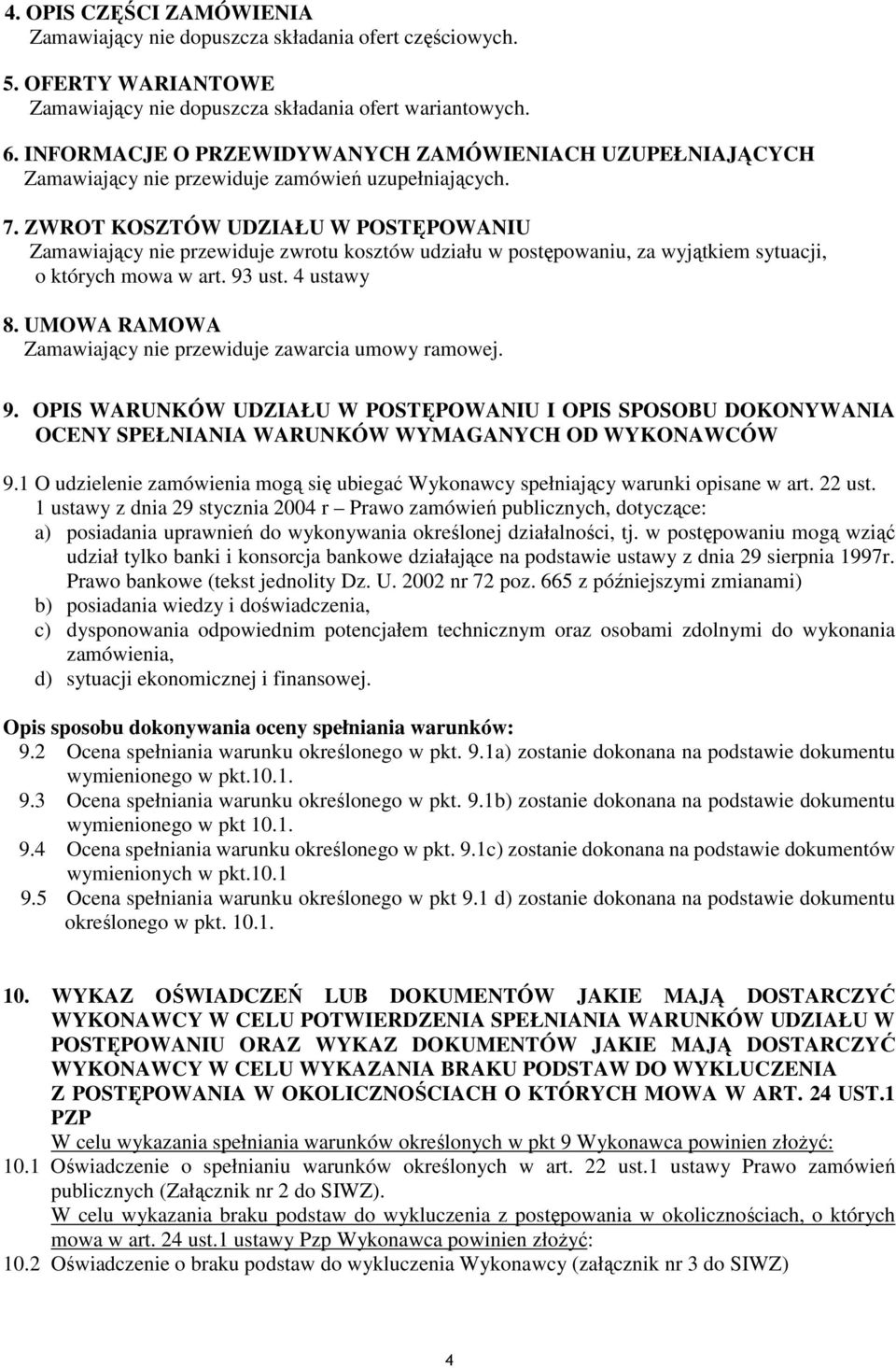 ZWROT KOSZTÓW UDZIAŁU W POSTĘPOWANIU Zamawiający nie przewiduje zwrotu kosztów udziału w postępowaniu, za wyjątkiem sytuacji, o których mowa w art. 93 ust. 4 ustawy 8.