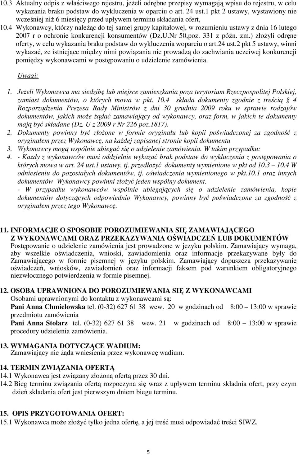 4 Wykonawcy, którzy należąc do tej samej grupy kapitałowej, w rozumieniu ustawy z dnia 16 lutego 2007 r o ochronie konkurencji konsumentów (Dz.U.Nr 50,poz. 331 z późn. zm.