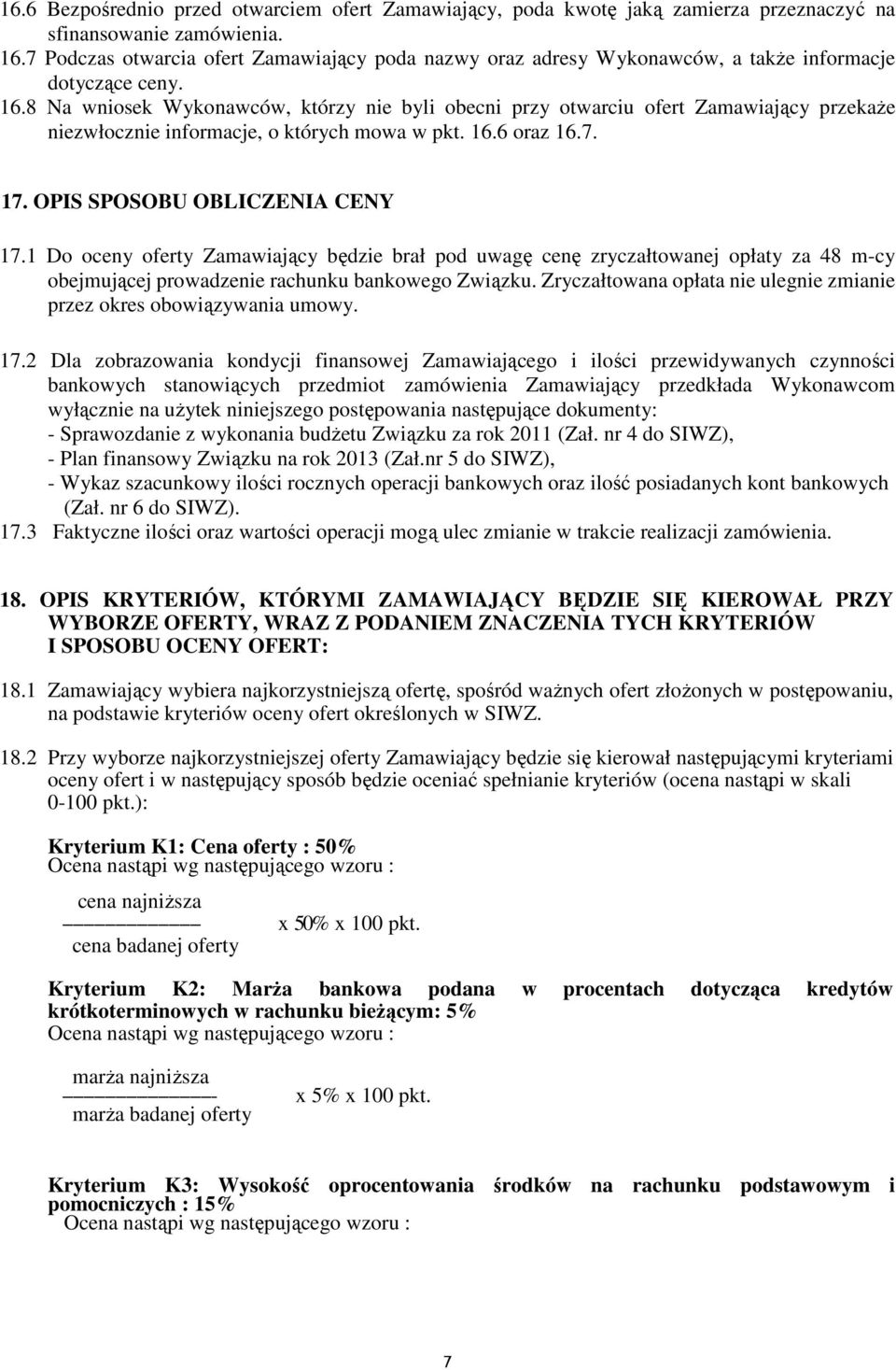 8 Na wniosek Wykonawców, którzy nie byli obecni przy otwarciu ofert Zamawiający przekaże niezwłocznie informacje, o których mowa w pkt. 16.6 oraz 16.7. 17. OPIS SPOSOBU OBLICZENIA CENY 17.