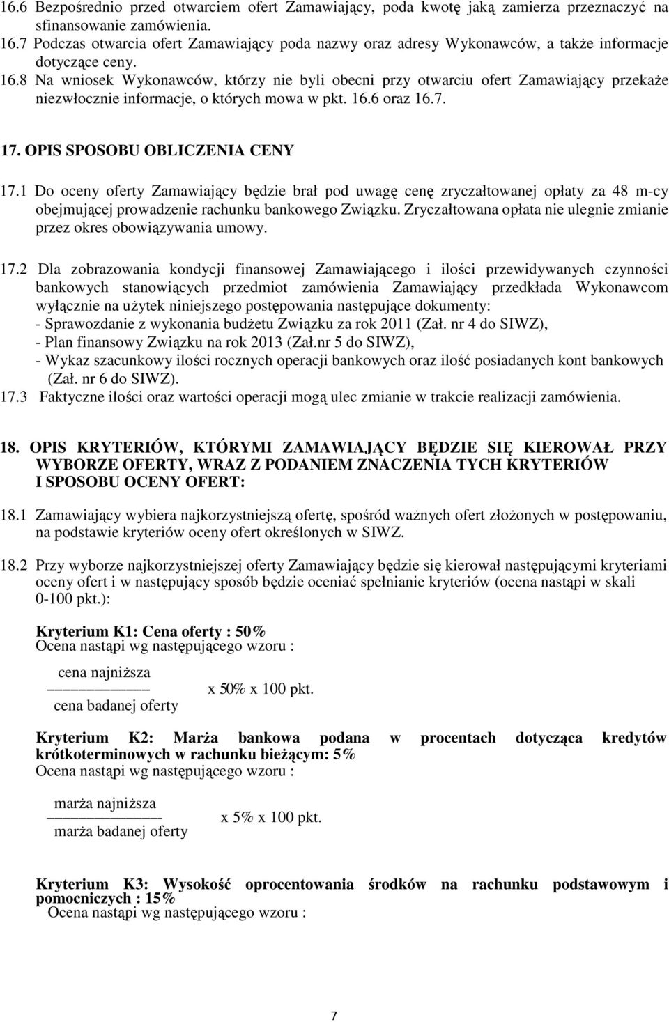 8 Na wniosek Wykonawców, którzy nie byli obecni przy otwarciu ofert Zamawiający przekaże niezwłocznie informacje, o których mowa w pkt. 16.6 oraz 16.7. 17. OPIS SPOSOBU OBLICZENIA CENY 17.