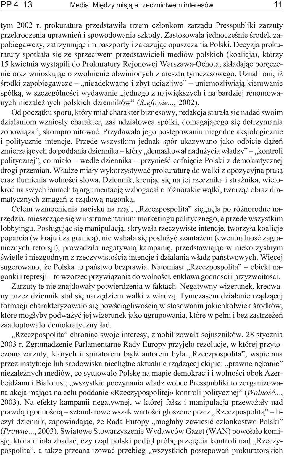 Decyzja prokuratury spotka³a siê ze sprzeciwem przedstawicieli mediów polskich (koalicja), którzy 15 kwietnia wyst¹pili do Prokuratury Rejonowej Warszawa-Ochota, sk³adaj¹c porêczenie oraz wnioskuj¹c