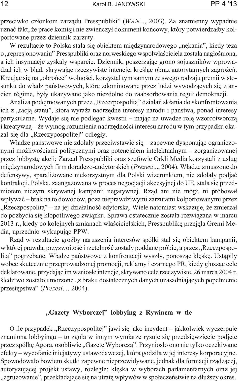 W rezultacie to Polska sta³a siê obiektem miêdzynarodowego nêkania, kiedy teza o represjonowaniu Presspubliki oraz norweskiego wspó³w³aœciciela zosta³a nag³oœniona, a ich insynuacje zyska³y wsparcie.