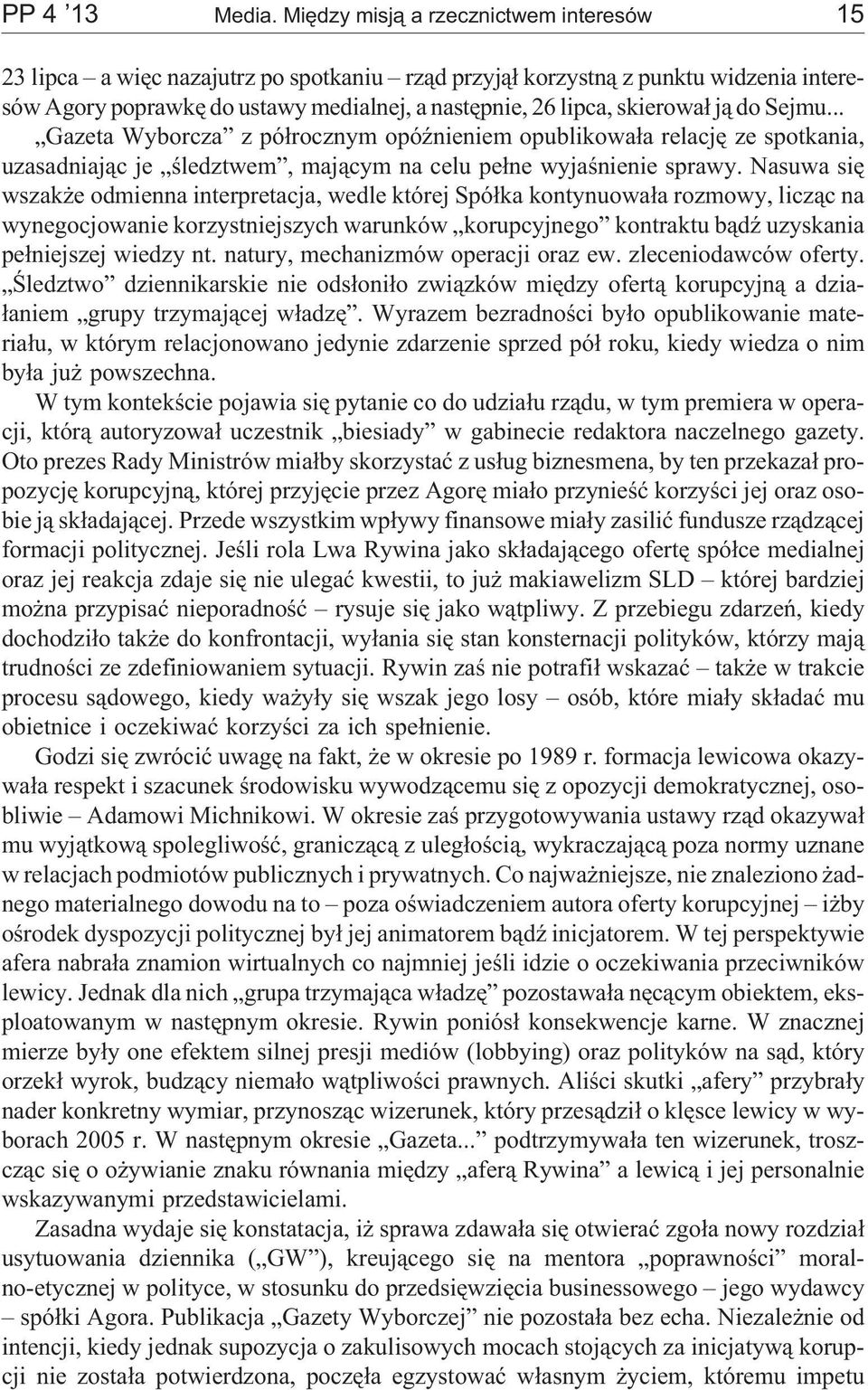 j¹ do Sejmu... Gazeta Wyborcza z pó³rocznym opóÿnieniem opublikowa³a relacjê ze spotkania, uzasadniaj¹c je œledztwem, maj¹cym na celu pe³ne wyjaœnienie sprawy.