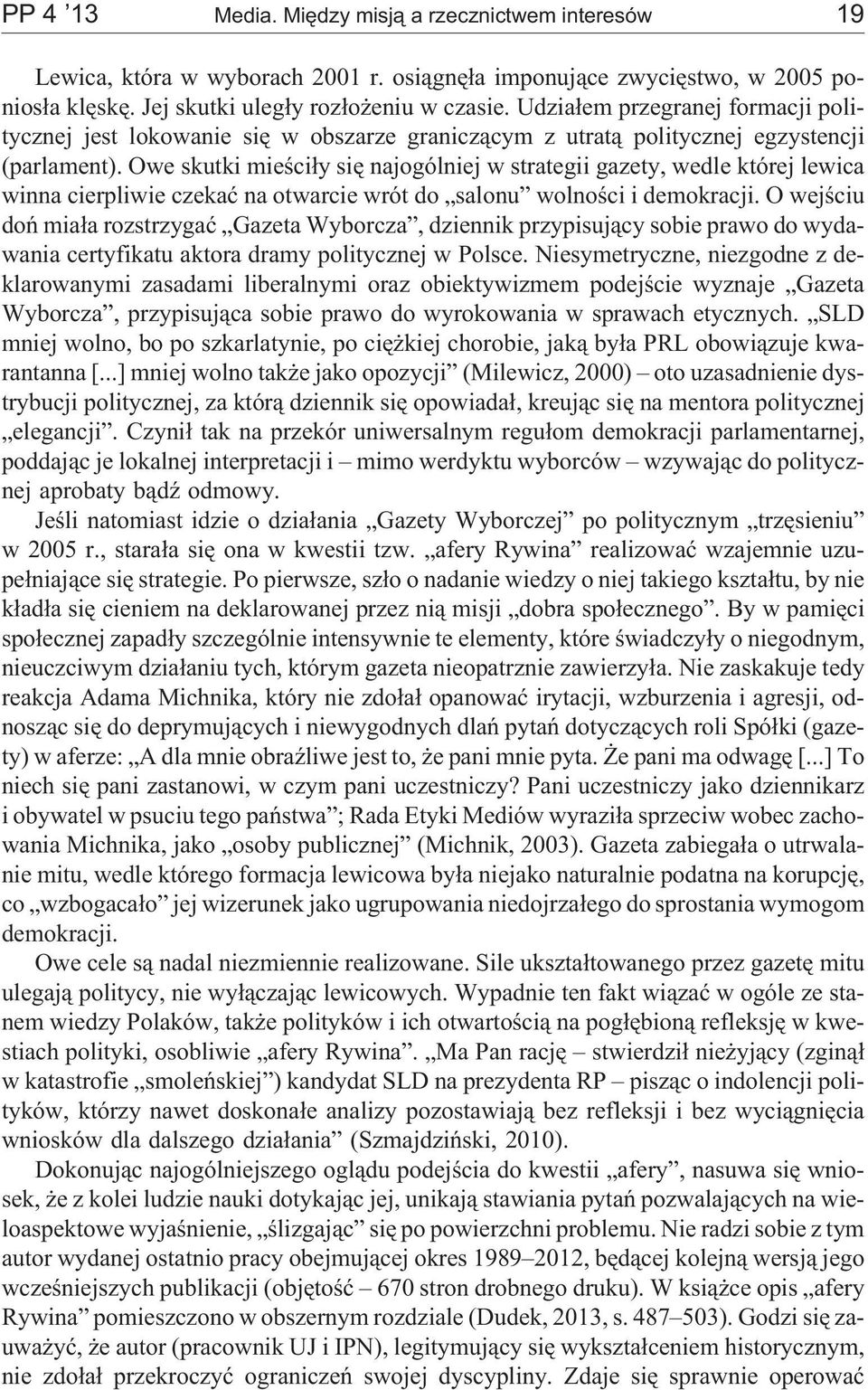 Owe skutki mieœci³y siê najogólniej w strategii gazety, wedle której lewica winna cierpliwie czekaæ na otwarcie wrót do salonu wolnoœci i demokracji.