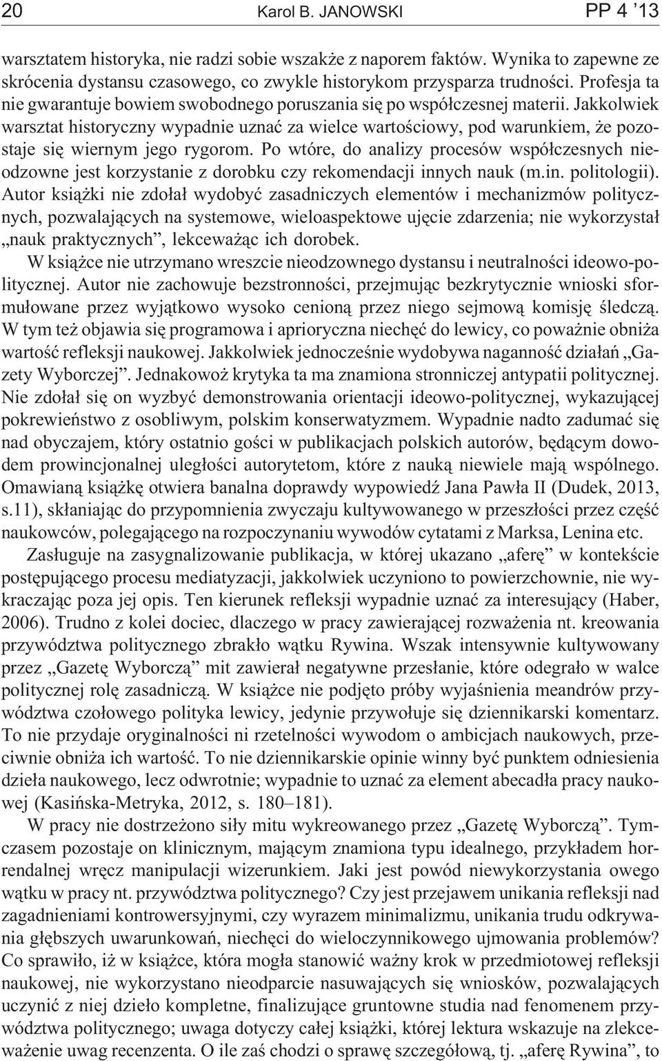 Jakkolwiek warsztat historyczny wypadnie uznaæ za wielce wartoœciowy, pod warunkiem, e pozostaje siê wiernym jego rygorom.