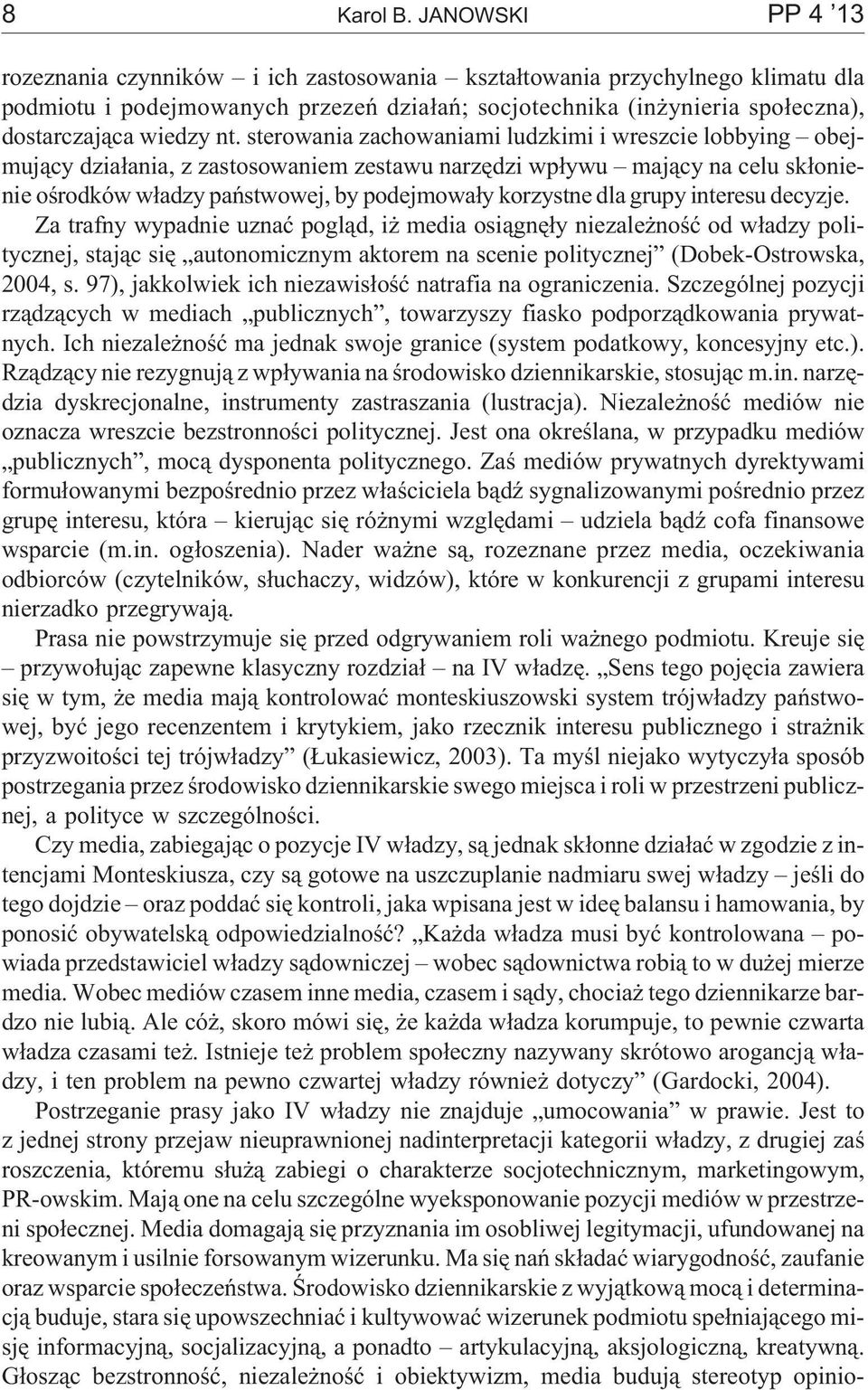 sterowania zachowaniami ludzkimi i wreszcie lobbying obejmuj¹cy dzia³ania, z zastosowaniem zestawu narzêdzi wp³ywu maj¹cy na celu sk³onienie oœrodków w³adzy pañstwowej, by podejmowa³y korzystne dla