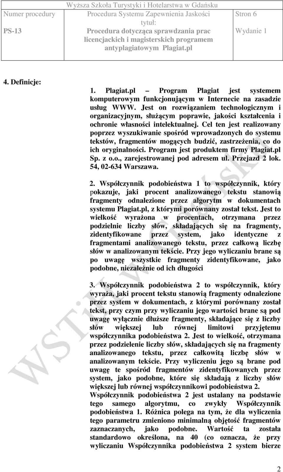 Cel ten jest realizowany poprzez wyszukiwanie spośród wprowadzonych do systemu tekstów, fragmentów mogących budzić, zastrzeŝenia, co do ich oryginalności. Program jest produktem firmy Plagiat.pl Sp.