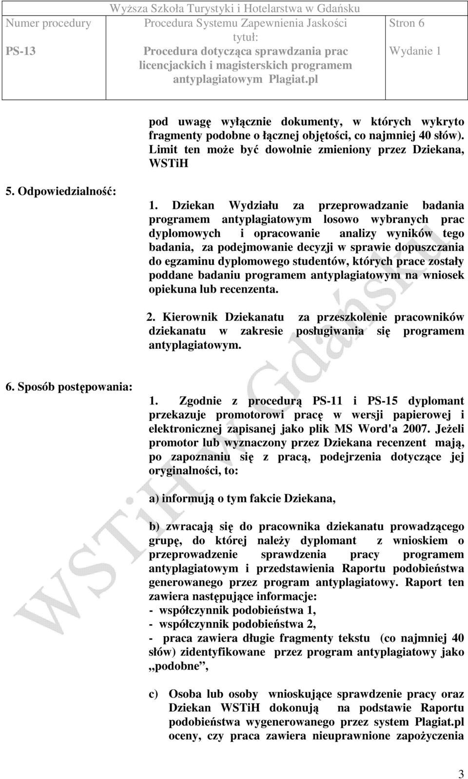 egzaminu dyplomowego studentów, których prace zostały poddane badaniu programem antyplagiatowym na wniosek opiekuna lub recenzenta. 2.