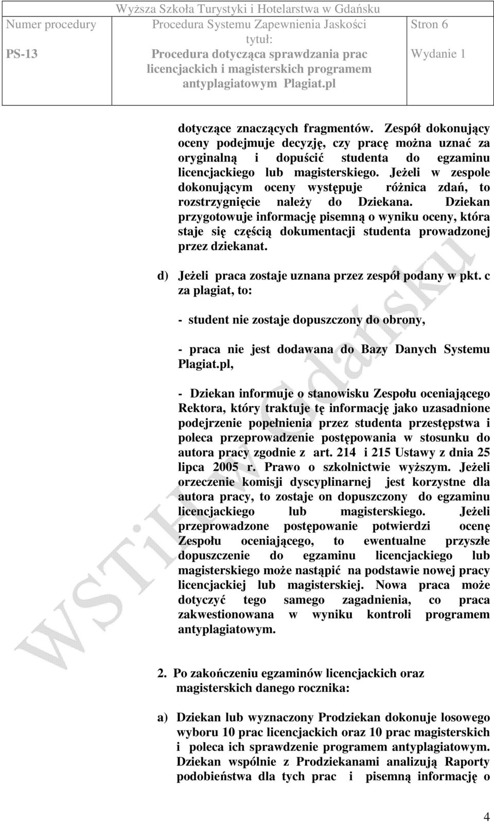 Dziekan przygotowuje informację pisemną o wyniku oceny, która staje się częścią dokumentacji studenta prowadzonej przez dziekanat. d) JeŜeli praca zostaje uznana przez zespół podany w pkt.