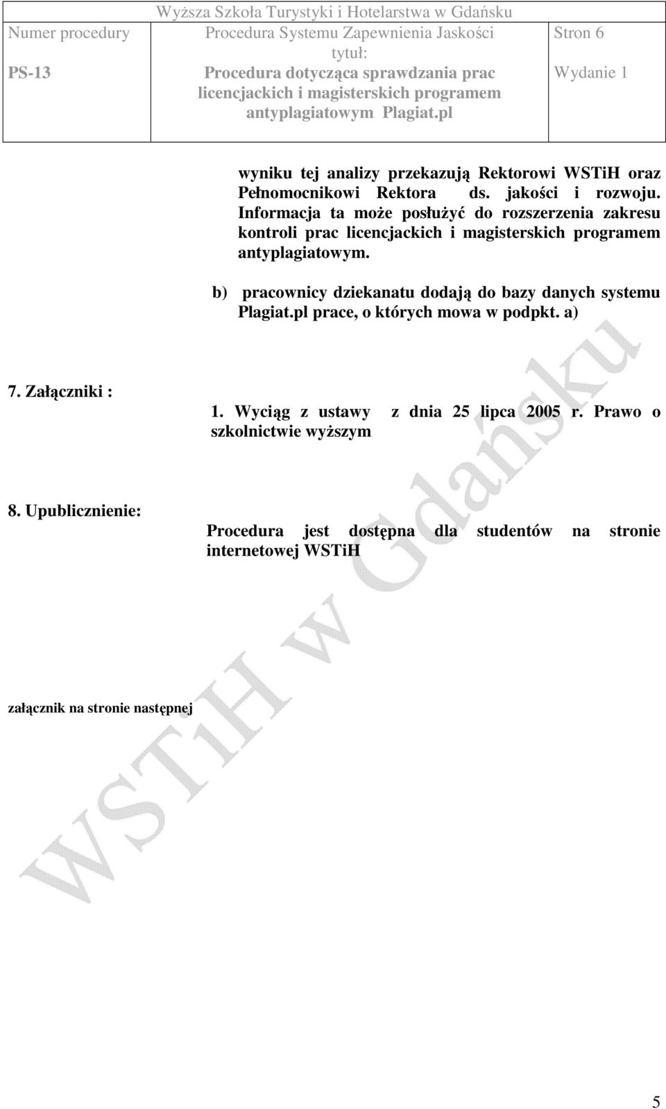 b) pracownicy dziekanatu dodają do bazy danych systemu Plagiat.pl prace, o których mowa w podpkt. a) 7. Załączniki : 1.