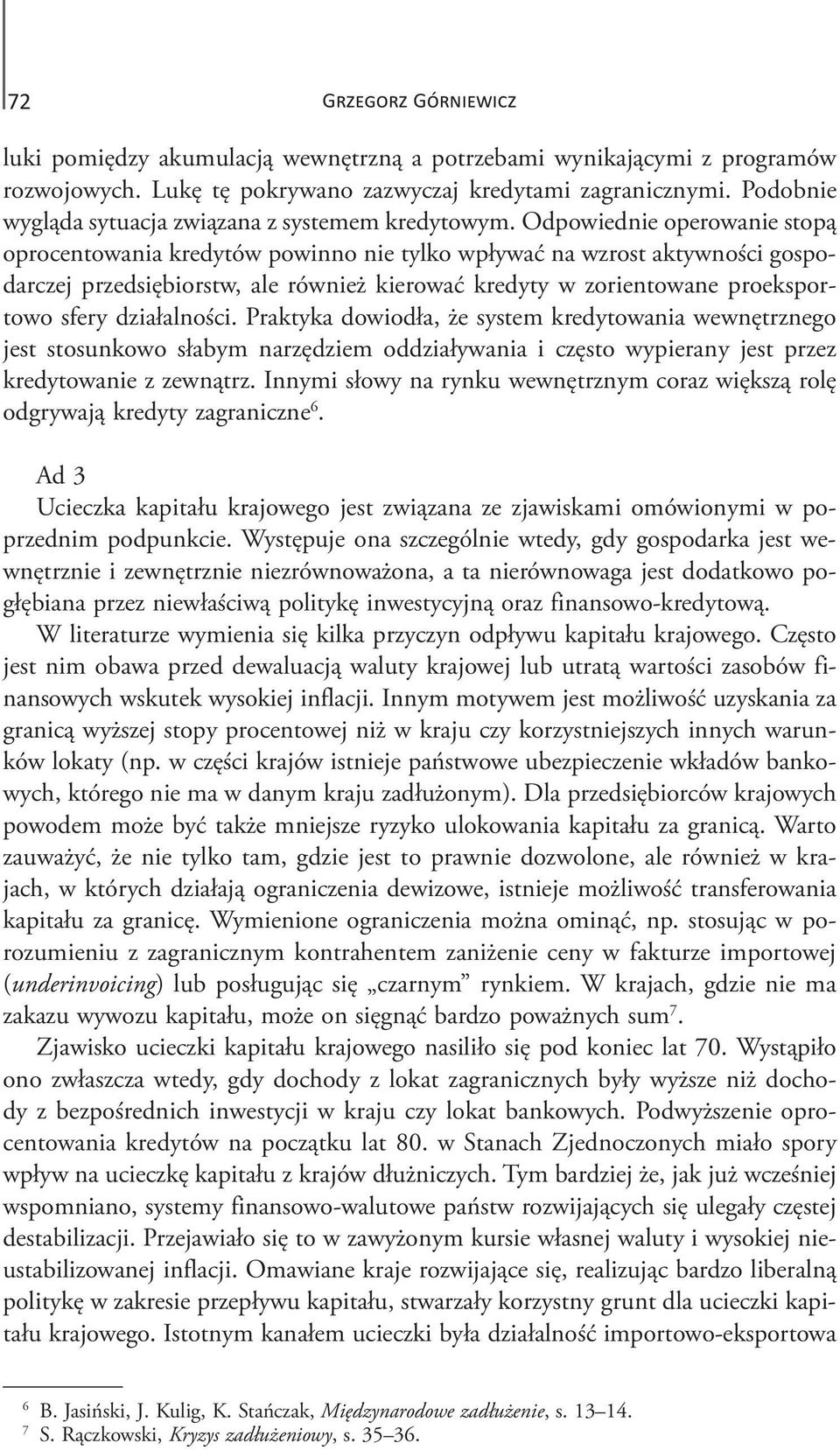 Odpowiednie operowanie stopą oprocentowania kredytów powinno nie tylko wpływać na wzrost aktywności gospodarczej przedsiębiorstw, ale również kierować kredyty w zorientowane proeksportowo sfery