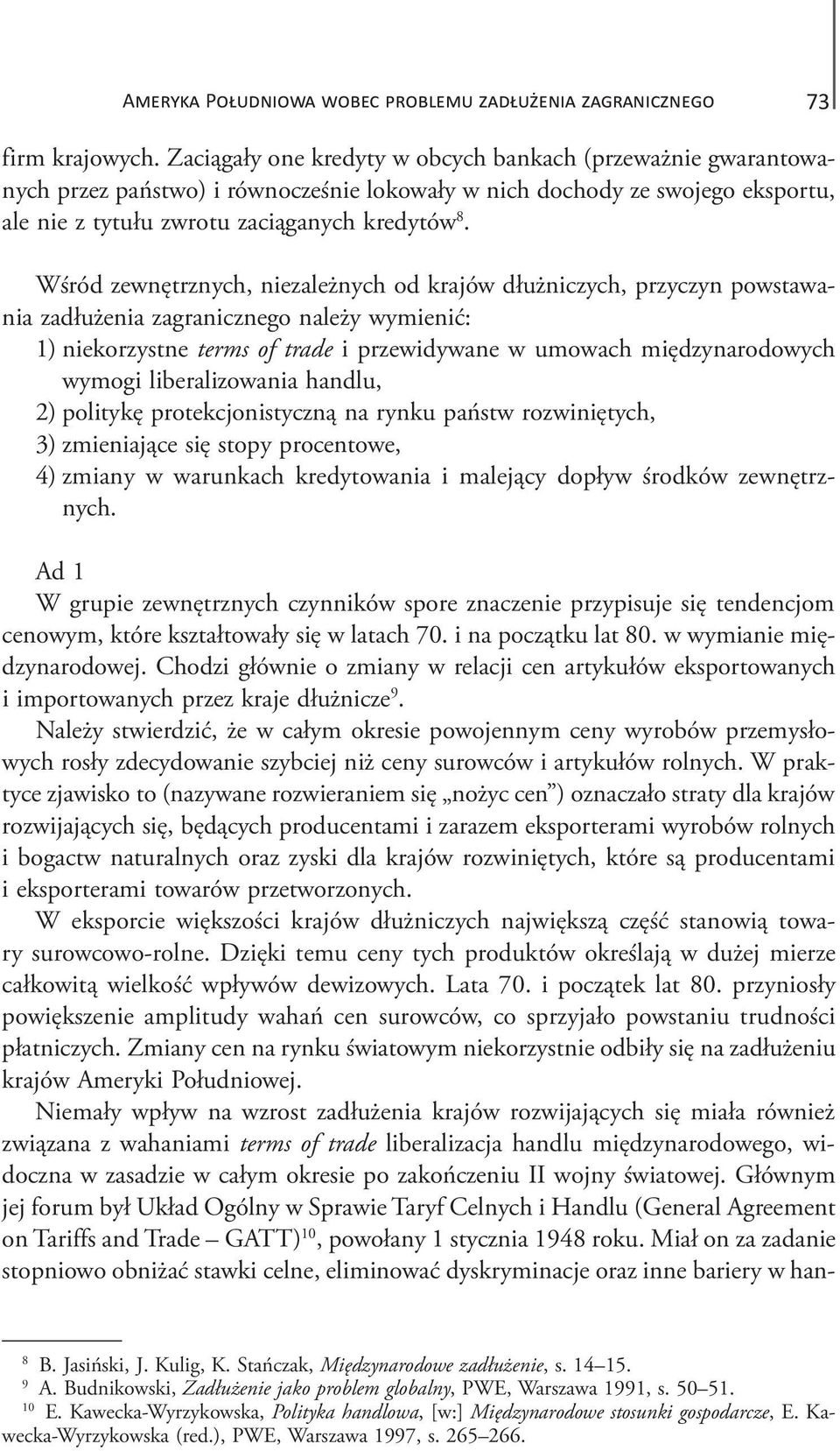 Wśród zewnętrznych, niezależnych od krajów dłużniczych, przyczyn powstawania zadłużenia zagranicznego należy wymienić: 1) niekorzystne terms of trade i przewidywane w umowach międzynarodowych wymogi