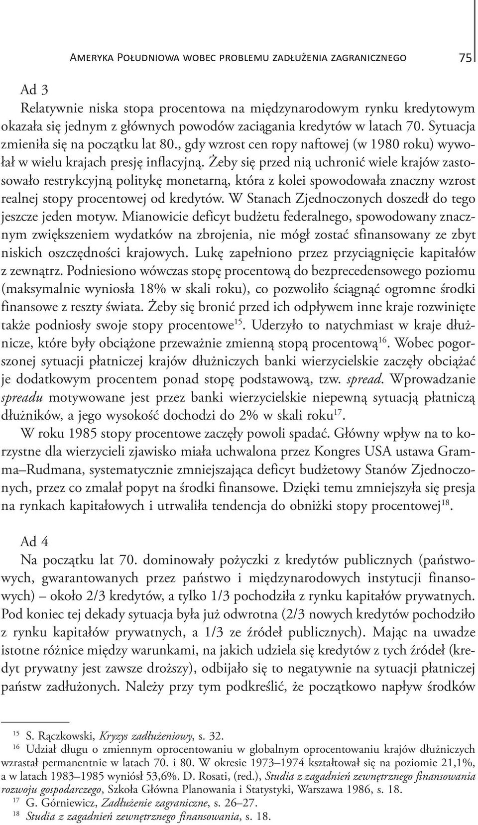 Żeby się przed nią uchronić wiele krajów zastosowało restrykcyjną politykę monetarną, która z kolei spowodowała znaczny wzrost realnej stopy procentowej od kredytów.