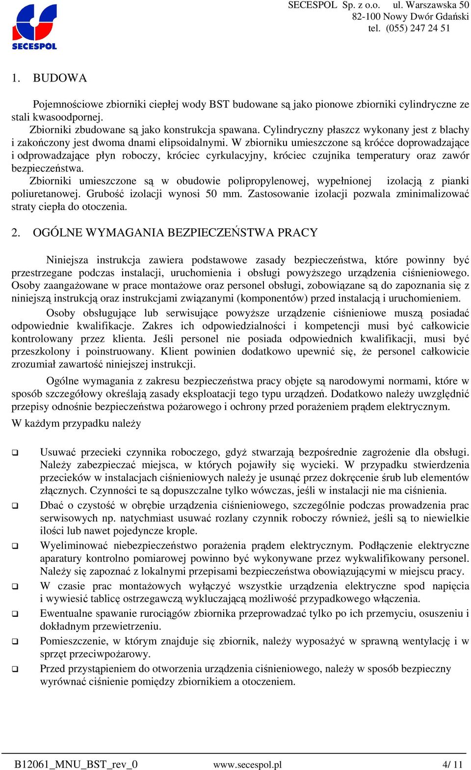 W zbiorniku umieszczone są króćce doprowadzające i odprowadzające płyn roboczy, króciec cyrkulacyjny, króciec czujnika temperatury oraz zawór bezpieczeństwa.