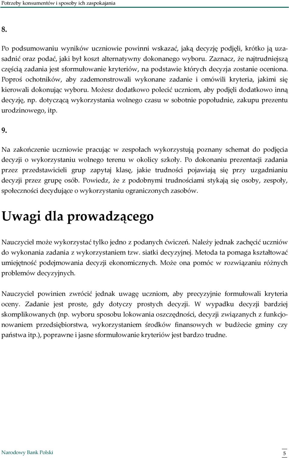 Poproś ochotników, aby zademonstrowali wykonane zadanie i omówili kryteria, jakimi się kierowali dokonując wyboru. Możesz dodatkowo polecić uczniom, aby podjęli dodatkowo inną decyzję, np.