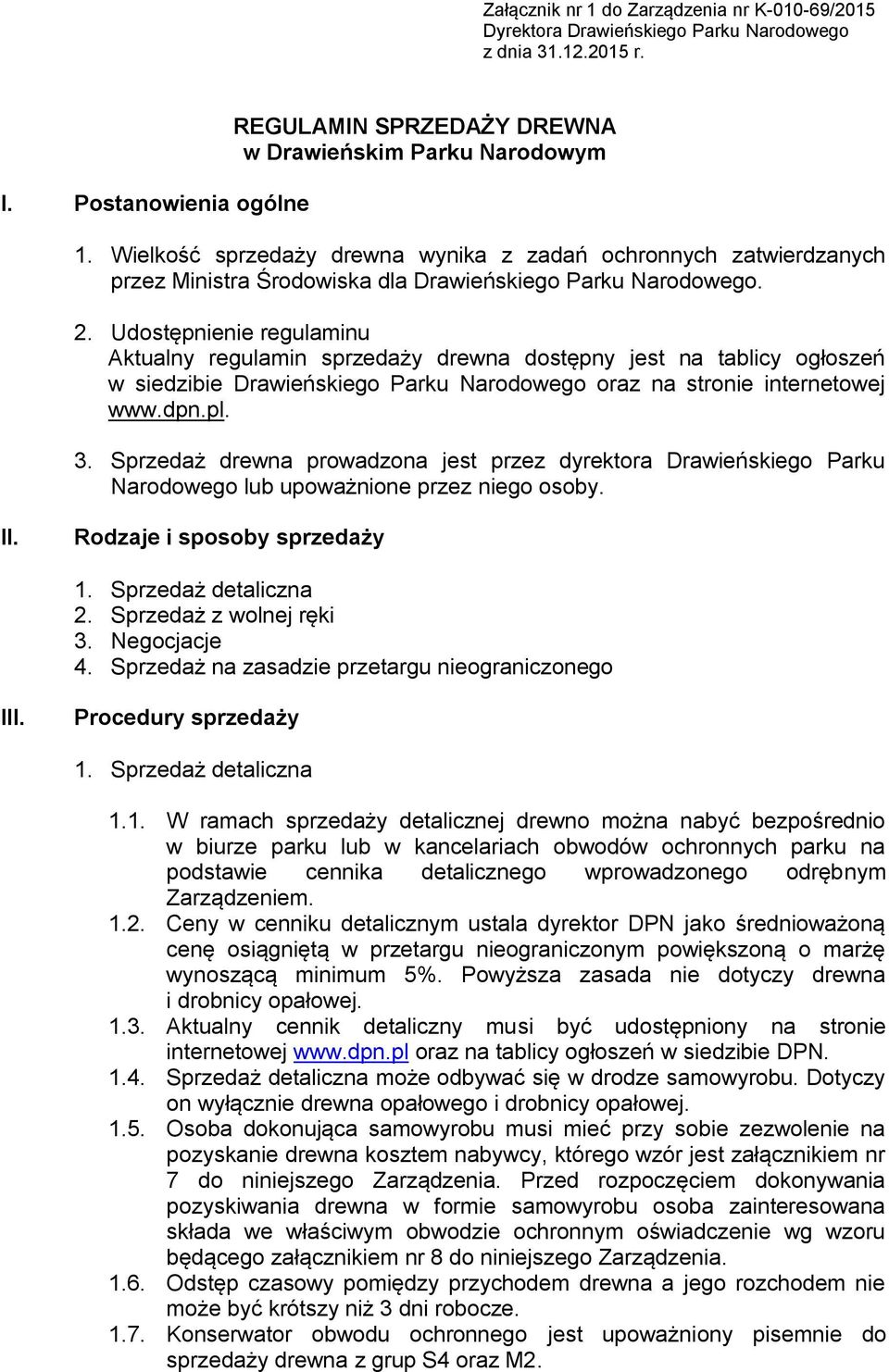 Udostępnienie regulaminu Aktualny regulamin sprzedaży drewna dostępny jest na tablicy ogłoszeń w siedzibie Drawieńskiego Parku Narodowego oraz na stronie internetowej www.dpn.pl. 3.