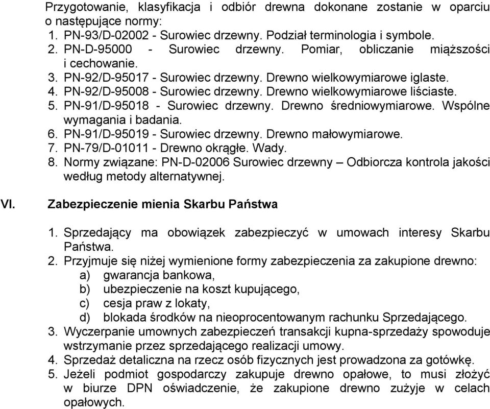 PN-91/D-95018 - Surowiec drzewny. Drewno średniowymiarowe. Wspólne wymagania i badania. 6. PN-91/D-95019 - Surowiec drzewny. Drewno małowymiarowe. 7. PN-79/D-01011 - Drewno okrągłe. Wady. 8.