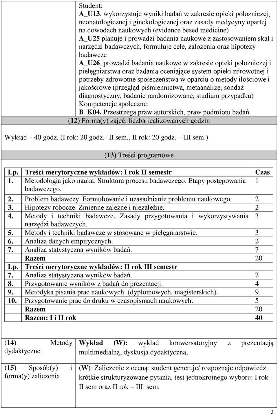 badania naukowe z zastosowaniem skal i narzędzi badawczych, formułuje cele, założenia oraz hipotezy badawcze A_U26.