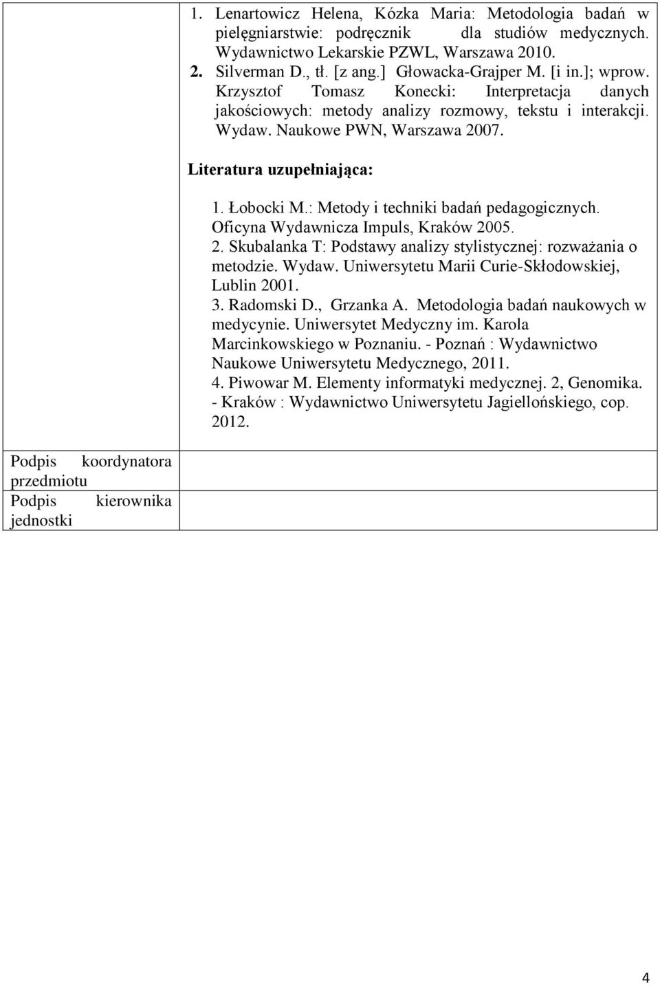 : Metody i techniki badań pedagogicznych. Oficyna Wydawnicza Impuls, Kraków 2005. 2. Skubalanka T: Podstawy analizy stylistycznej: rozważania o metodzie. Wydaw. Uniwersytetu Marii Curie-Skłodowskiej, Lublin 2001.