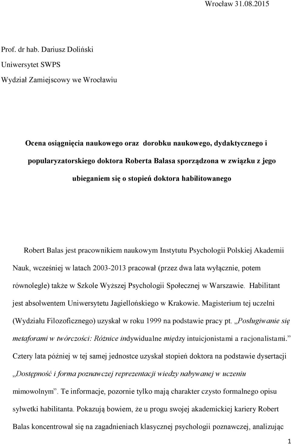 z jego ubieganiem się o stopień doktora habilitowanego Robert Balas jest pracownikiem naukowym Instytutu Psychologii Polskiej Akademii Nauk, wcześniej w latach 2003-2013 pracował (przez dwa lata
