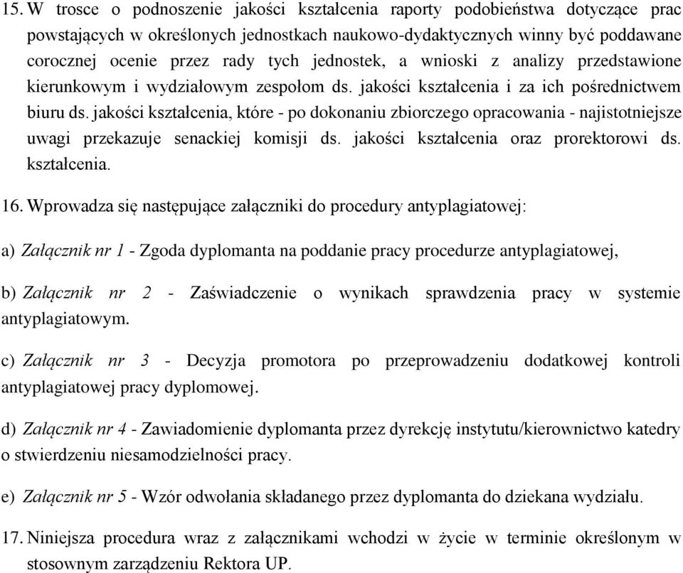 jakości kształcenia, które - po dokonaniu zbiorczego opracowania - najistotniejsze uwagi przekazuje senackiej komisji ds. jakości kształcenia oraz prorektorowi ds. kształcenia. 16.