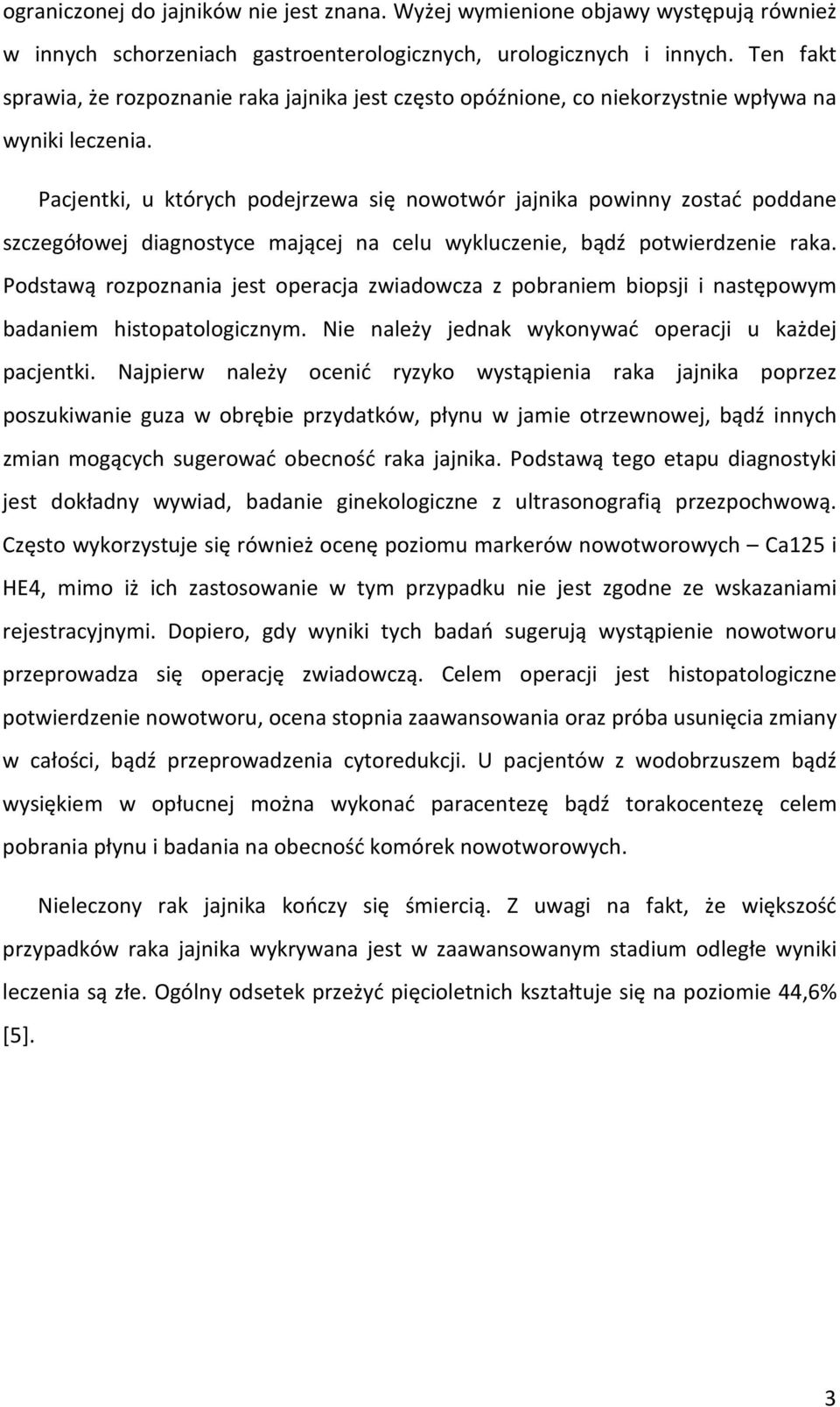 Pacjentki, u których podejrzewa się nowotwór jajnika powinny zostać poddane szczegółowej diagnostyce mającej na celu wykluczenie, bądź potwierdzenie raka.