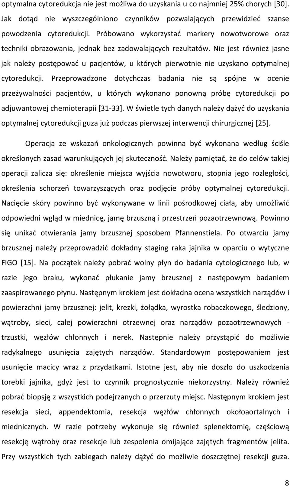 Nie jest również jasne jak należy postępować u pacjentów, u których pierwotnie nie uzyskano optymalnej cytoredukcji.