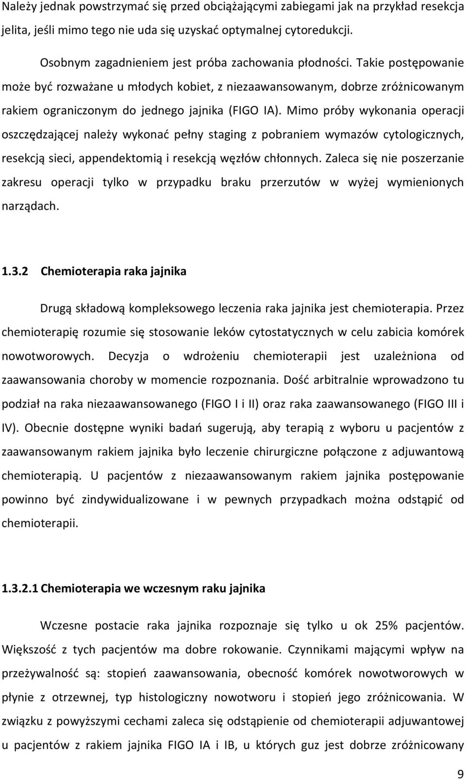 Mimo próby wykonania operacji oszczędzającej należy wykonać pełny staging z pobraniem wymazów cytologicznych, resekcją sieci, appendektomią i resekcją węzłów chłonnych.