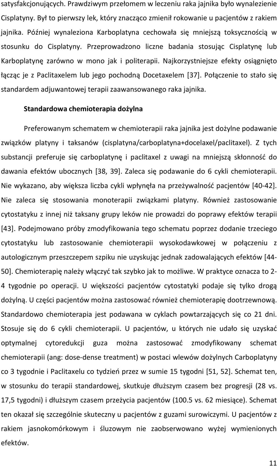 Najkorzystniejsze efekty osiągnięto łącząc je z Paclitaxelem lub jego pochodną Docetaxelem [37]. Połączenie to stało się standardem adjuwantowej terapii zaawansowanego raka jajnika.