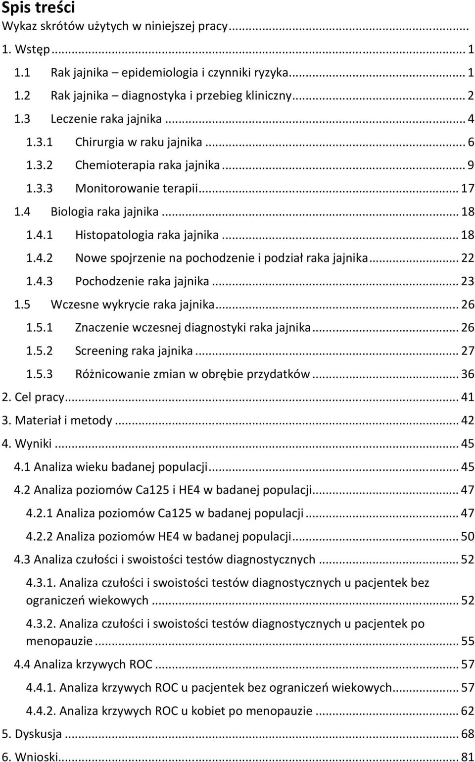 .. 18 1.4.2 Nowe spojrzenie na pochodzenie i podział raka jajnika... 22 1.4.3 Pochodzenie raka jajnika... 23 1.5 Wczesne wykrycie raka jajnika... 26 1.5.1 Znaczenie wczesnej diagnostyki raka jajnika.