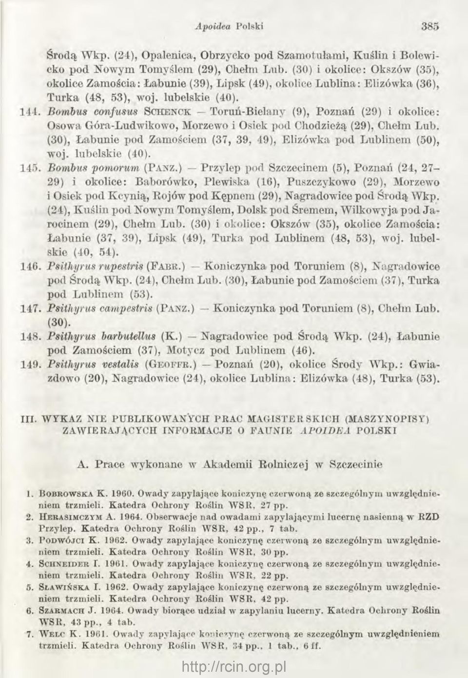 Bombus confusus S c h e n c k Toruń-Bielany (9), Poznań (29) i okolice: Osowa Góra-Ludwikowo, Morzewo i Osiek pod Chodzieżą (29), Chełm Lub.
