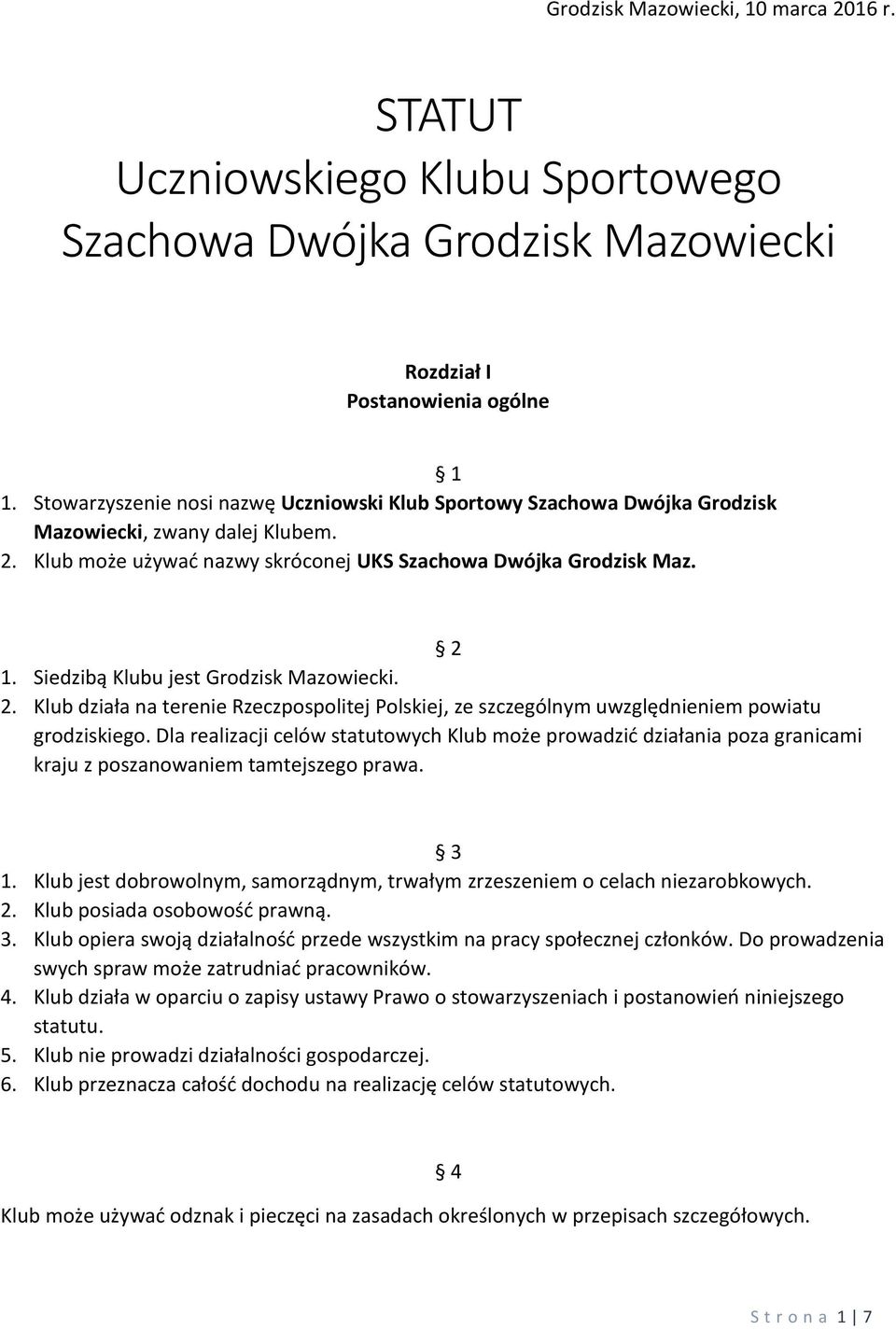 Siedzibą Klubu jest Grodzisk Mazowiecki. 2. Klub działa na terenie Rzeczpospolitej Polskiej, ze szczególnym uwzględnieniem powiatu grodziskiego.
