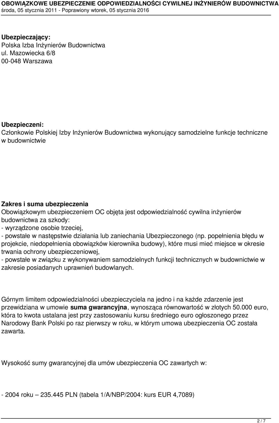 ubezpieczeniem OC objęta jest odpowiedzialność cywilna inżynierów budownictwa za szkody: - wyrządzone osobie trzeciej, - powstałe w następstwie działania lub zaniechania Ubezpieczonego (np.