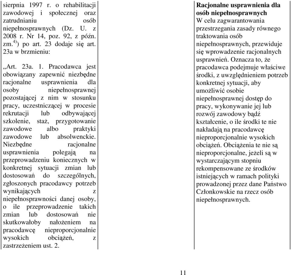 Pracodawca jest obowiązany zapewnić niezbędne racjonalne usprawnienia dla osoby niepełnosprawnej pozostającej z nim w stosunku pracy, uczestniczącej w procesie rekrutacji lub odbywającej szkolenie,