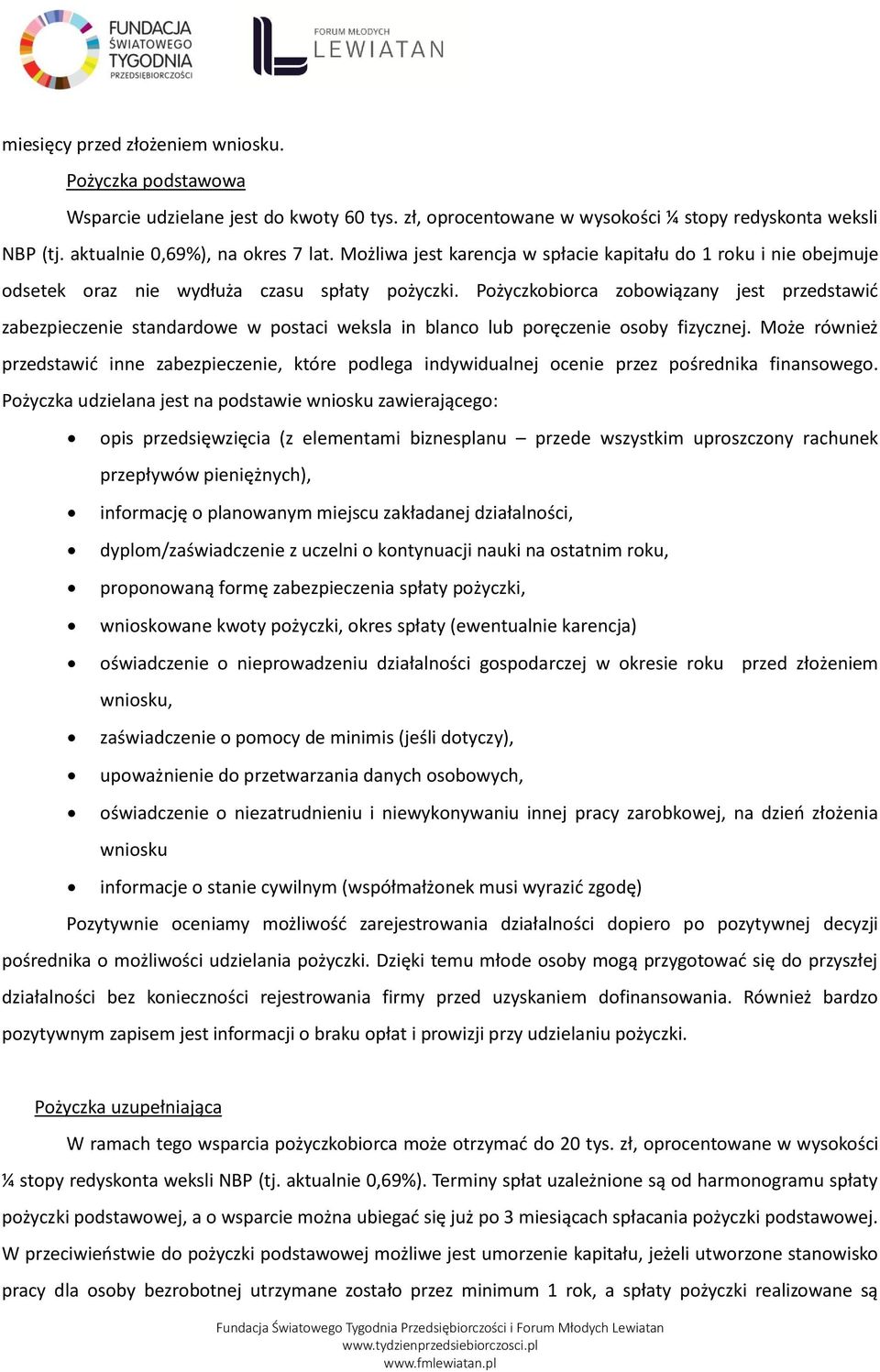 Pożyczkobiorca zobowiązany jest przedstawić zabezpieczenie standardowe w postaci weksla in blanco lub poręczenie osoby fizycznej.