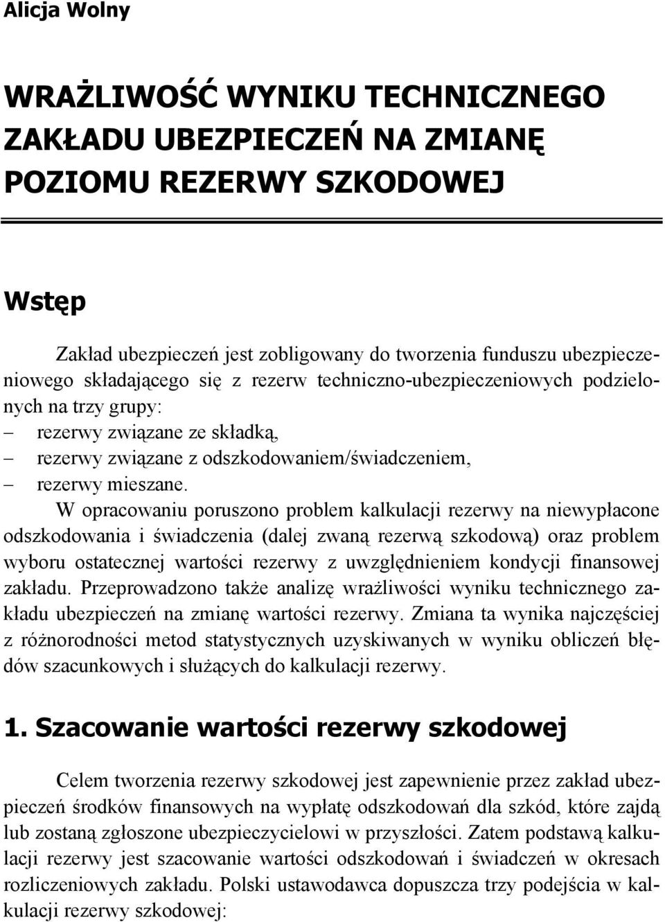 W opracowau poruszoo probem auac rezerwy a ewypłacoe odszodowaa śwadczea (dae zwaą rezerwą szodową) oraz probem wyboru ostatecze wartośc rezerwy z uwzgędeem odyc fasowe załadu.