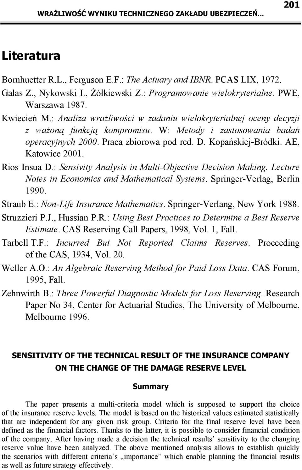 Ros Isua D.: Sesvty Aayss Mut-Obectve Decso Mag. Lecture Notes Ecoomcs ad Mathematca Systems. Sprger-Verag, Ber 990. Straub E.: No-Lfe Isurace Mathematcs. Sprger-Verag, New Yor 988. Struzzer P.J.