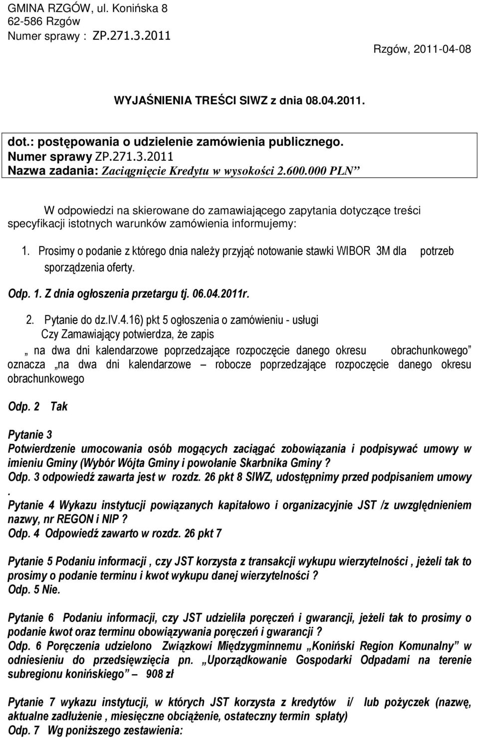 000 PLN W odpowiedzi na skierowane do zamawiającego zapytania dotyczące treści specyfikacji istotnych warunków zamówienia informujemy: 1.