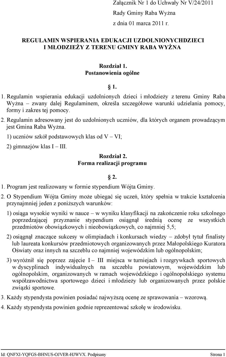 1. Regulamin wspierania edukacji uzdolnionych dzieci i młodzieży z terenu Gminy Raba Wyżna zwany dalej Regulaminem, określa szczegółowe warunki udzielania pomocy, formy i zakres tej pomocy. 2.