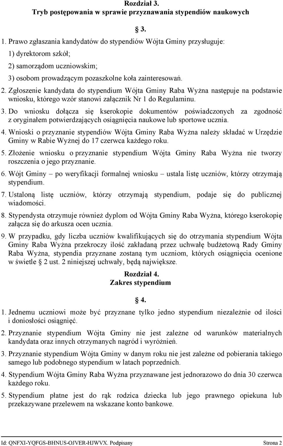 Do wniosku dołącza się kserokopie dokumentów poświadczonych za zgodność z oryginałem potwierdzających osiągnięcia naukowe lub sportowe ucznia. 4.