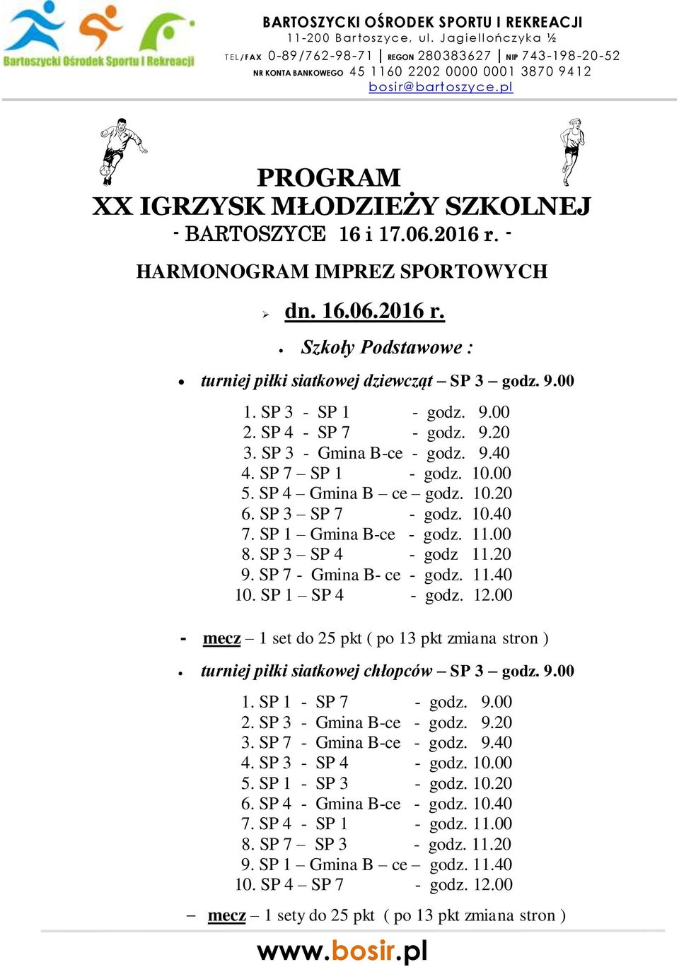 11.00 8. SP 3 SP 4 - godz 11.20 9. SP 7 - Gmina B- ce - godz. 11.40 10. SP 1 SP 4 - godz. 12.00 - mecz 1 set do 25 pkt ( po 13 pkt zmiana stron ) turniej piłki siatkowej chłopców SP 3 godz. 9.00 1.