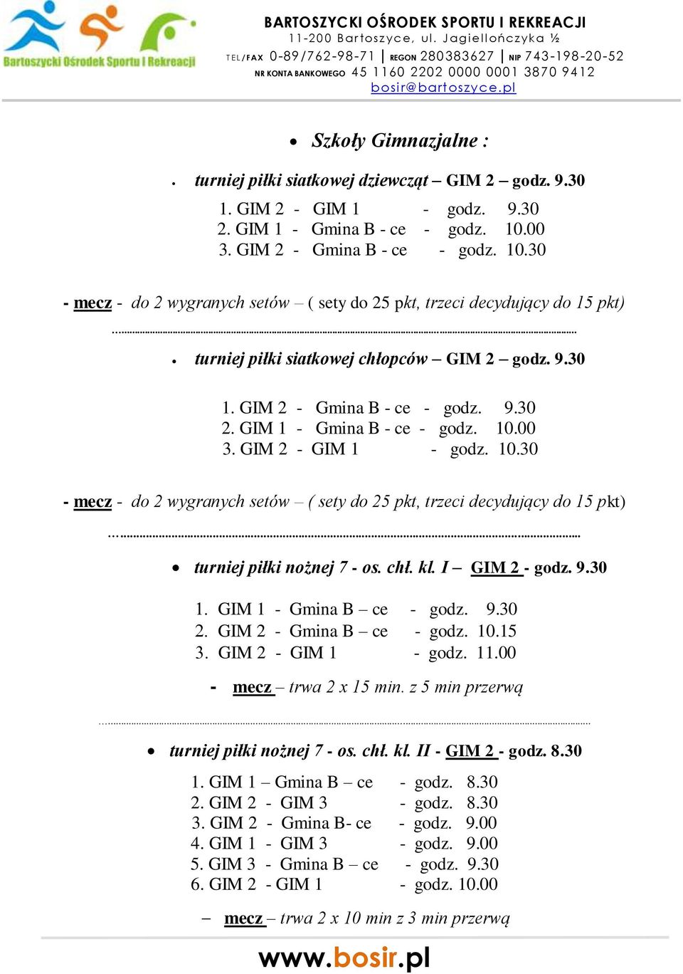 GIM 2 - Gmina B - ce - godz. 9.30 2. GIM 1 - Gmina B - ce - godz. 10.00 3. GIM 2 - GIM 1 - godz. 10.30 - mecz - do 2 wygranych setów ( sety do 25 pkt, trzeci decydujący do 15 pkt).