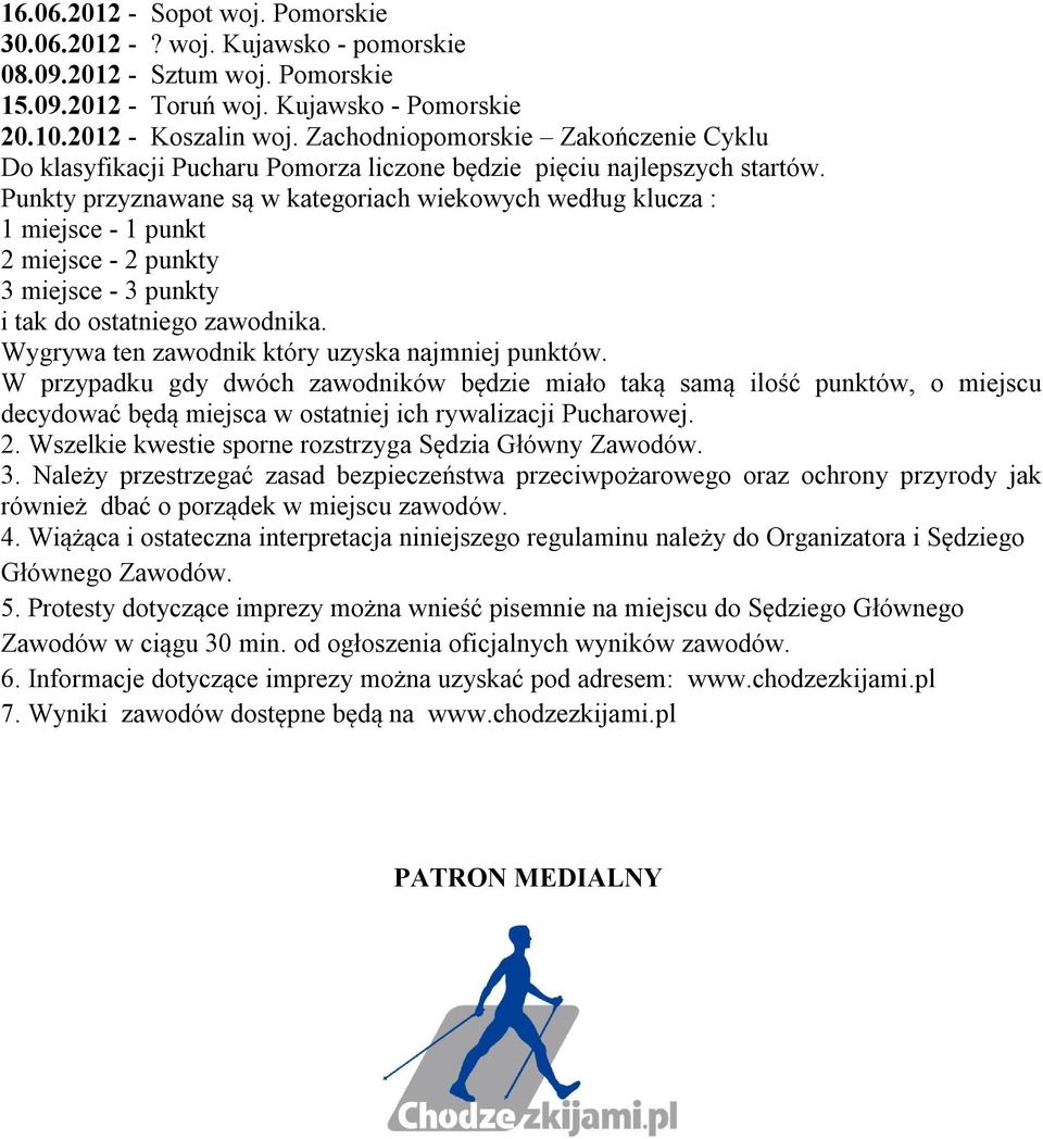 Punkty przyznawane są w kategoriach wiekowych według klucza : 1 miejsce - 1 punkt 2 miejsce - 2 punkty 3 miejsce - 3 punkty i tak do ostatniego zawodnika.