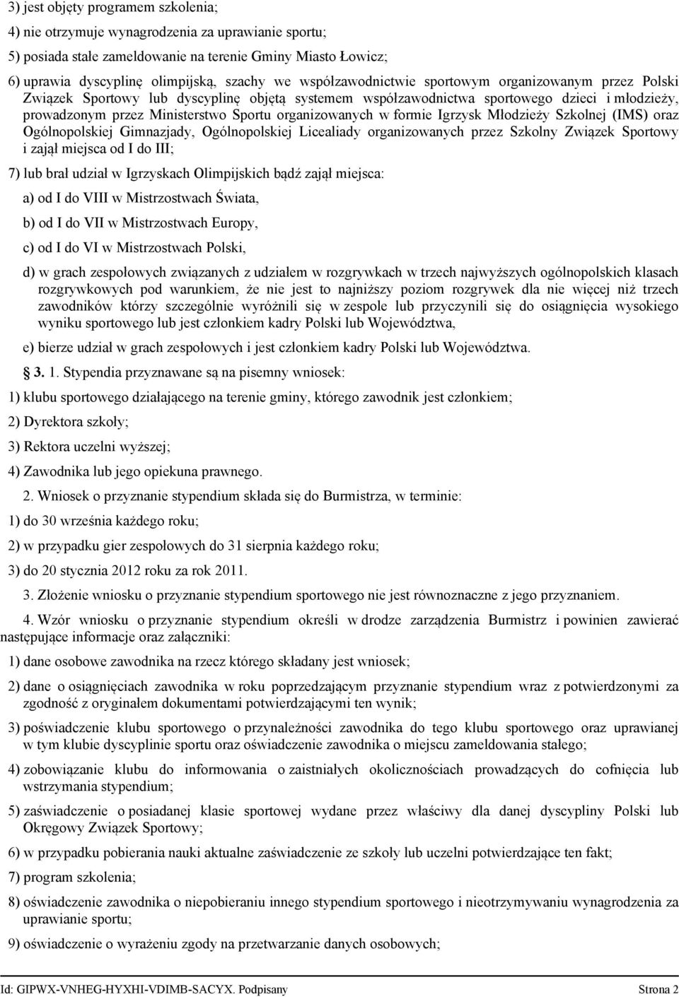 organizowanych w formie Igrzysk Młodzieży Szkolnej (IMS) oraz Ogólnopolskiej Gimnazjady, Ogólnopolskiej Licealiady organizowanych przez Szkolny Związek Sportowy i zajął miejsca od I do III 7) lub