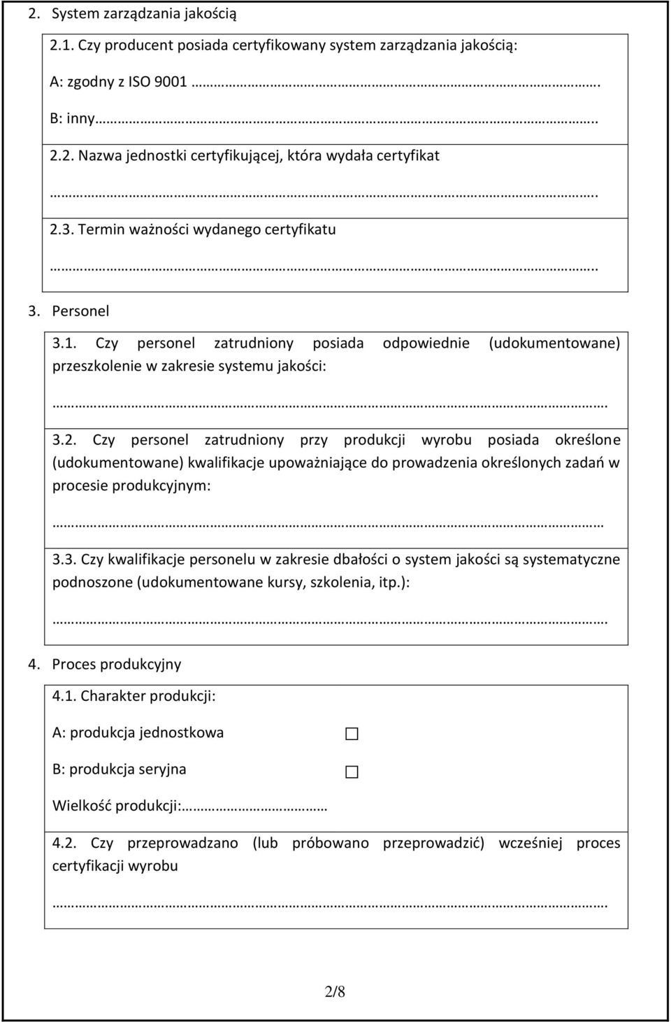 Czy personel zatrudniony przy produkcji wyrobu posiada określone (udokumentowane) kwalifikacje upoważniające do prowadzenia określonych zadań w procesie produkcyjnym: 3.
