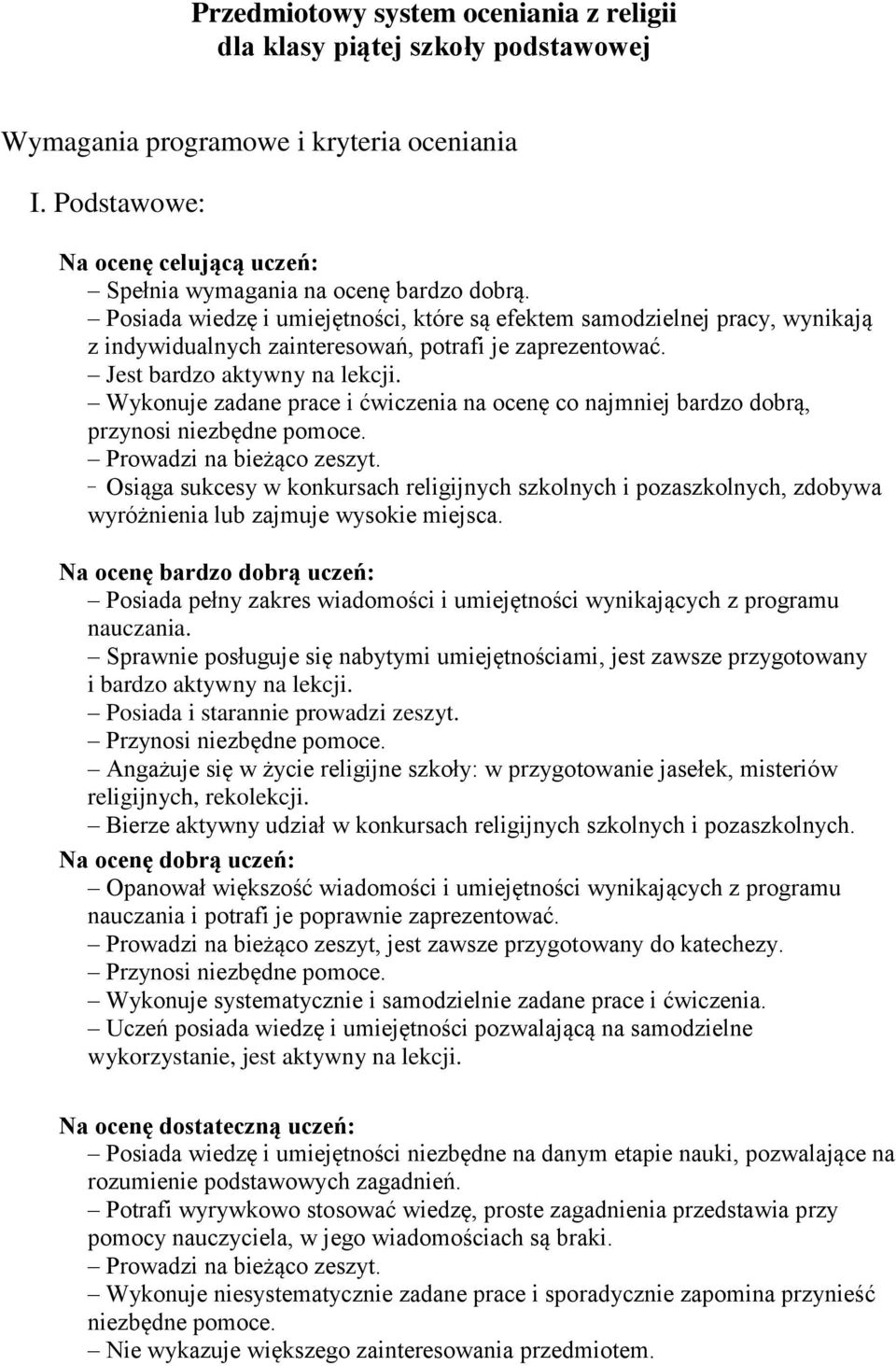 Wykonuje zadane prace i ćwiczenia na ocenę co najmniej bardzo dobrą, przynosi niezbędne pomoce. Prowadzi na bieżąco zeszyt.