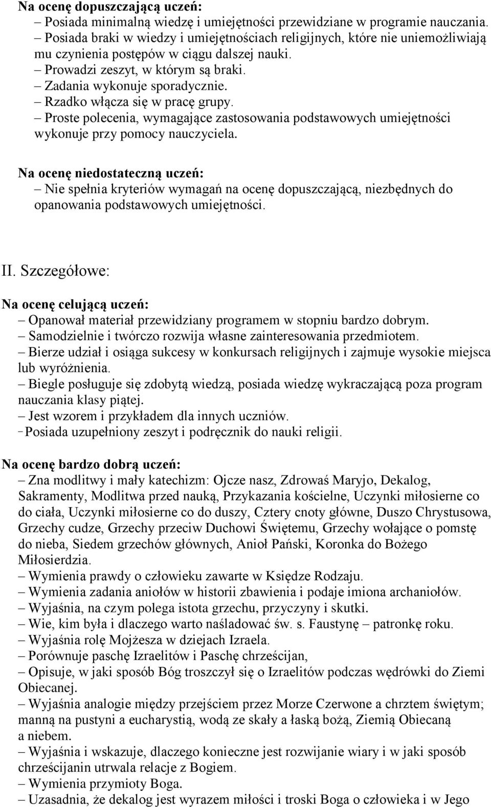 Rzadko włącza się w pracę grupy. Proste polecenia, wymagające zastosowania podstawowych umiejętności wykonuje przy pomocy nauczyciela.